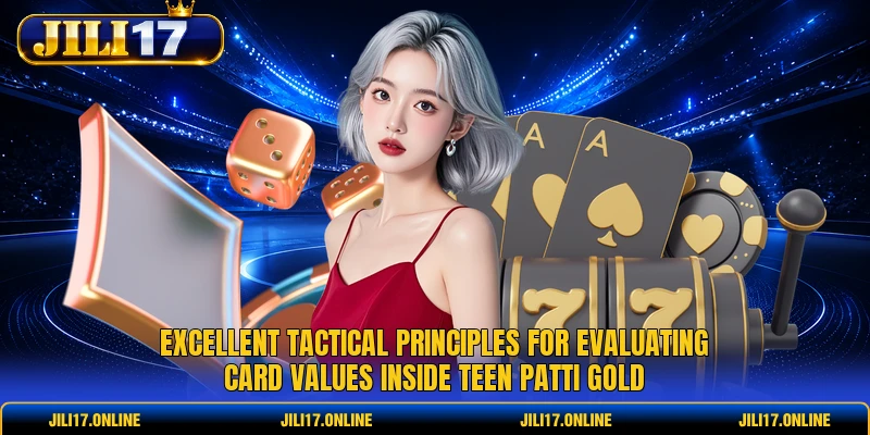 Excellent tactical principles for evaluating card values inside Teen Patti Gold