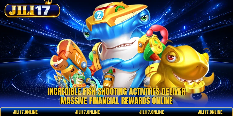 Incredible fish shooting activities deliver massive financial rewards online