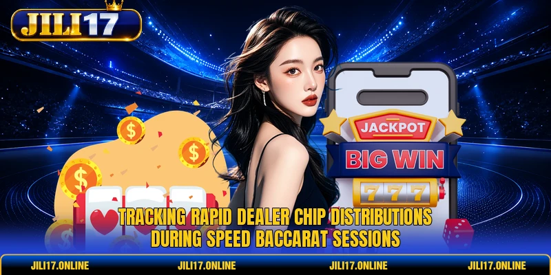 Tracking rapid dealer chip distributions during Speed Baccarat sessions